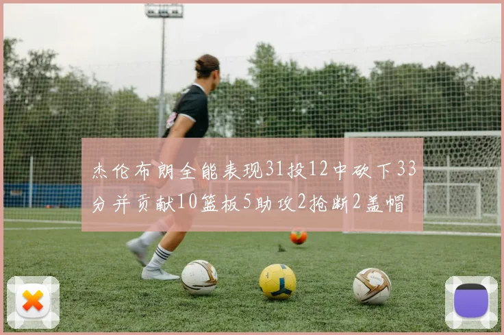 杰伦布朗全能表现31投12中砍下33分并贡献10篮板5助攻2抢断2盖帽