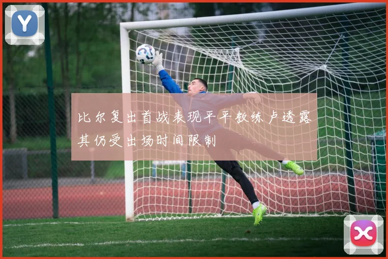 比尔复出首战表现平平教练卢透露其仍受出场时间限制