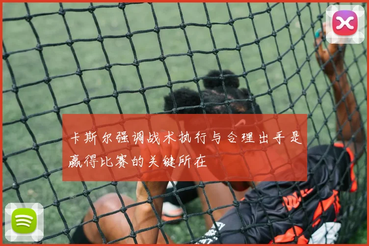 卡斯尔强调战术执行与合理出手是赢得比赛的关键所在