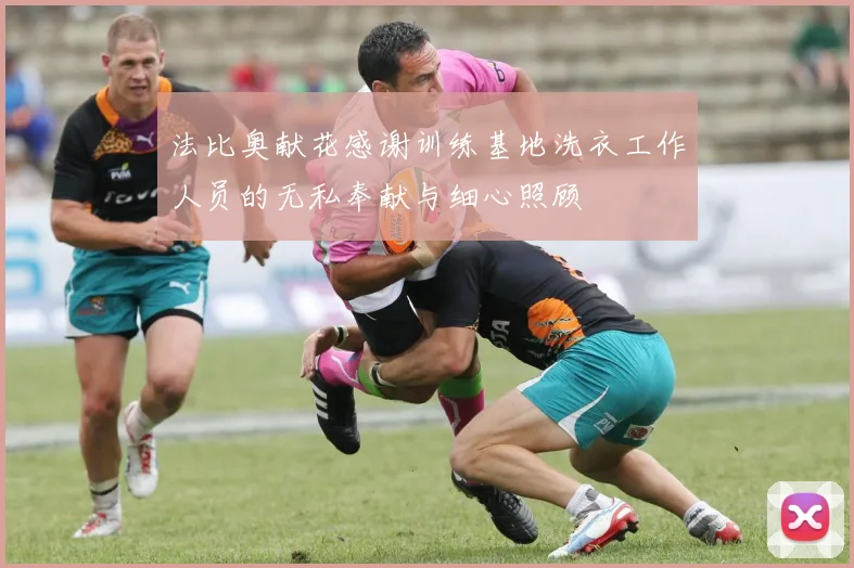 法比奥献花感谢训练基地洗衣工作人员的无私奉献与细心照顾
