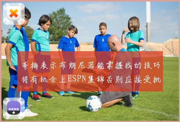 夸梅表示布朗尼若能掌握我的技巧将有机会上ESPN集锦否则应接受批评