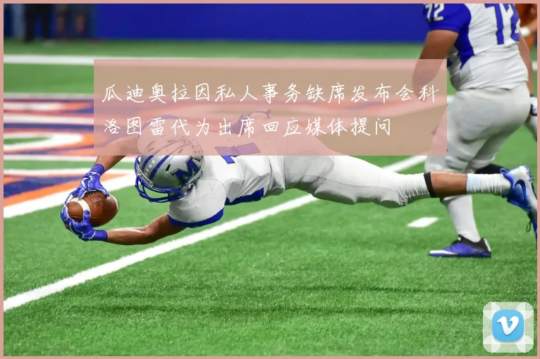 瓜迪奥拉因私人事务缺席发布会科洛图雷代为出席回应媒体提问
