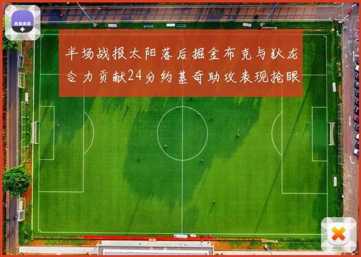半场战报太阳落后掘金布克与狄龙合力贡献24分约基奇助攻表现抢眼